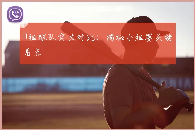 D组球队实力对比：揭秘小组赛关键看点