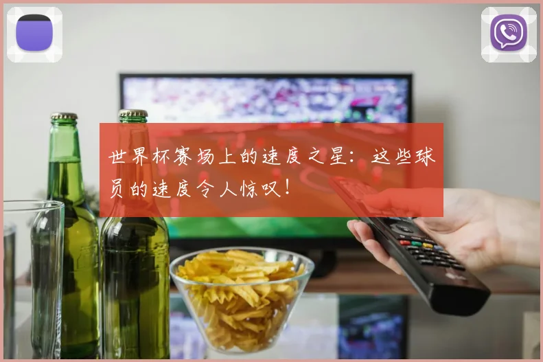 世界杯赛场上的速度之星:这些球员的速度令人惊叹!