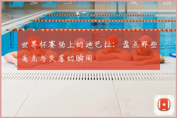 世界杯赛场上的迪巴拉:盘点那些高光与失落的瞬间