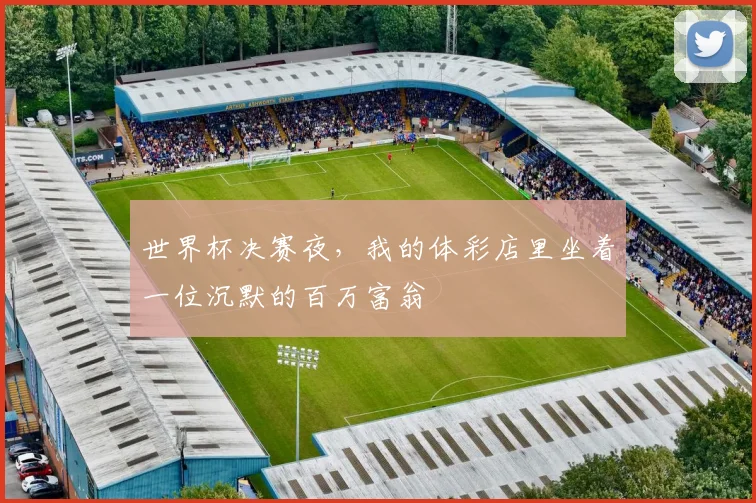 世界杯决赛夜,我的体彩店里坐着一位沉默的百万富翁
