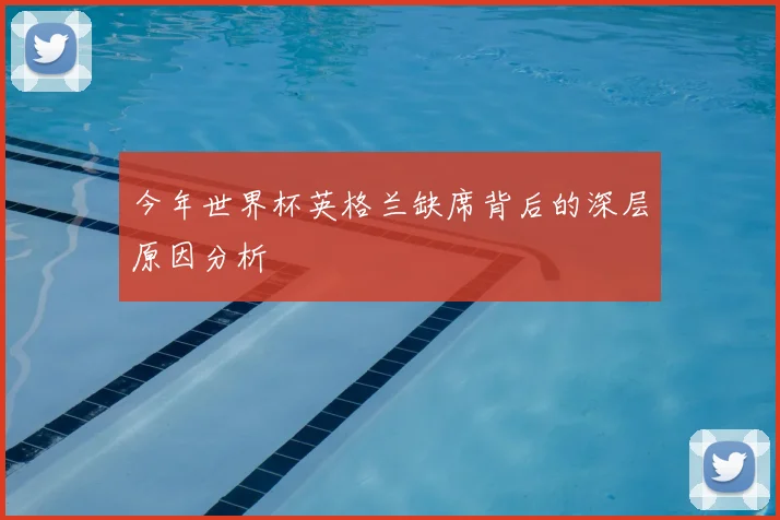 今年世界杯英格兰缺席背后的深层原因分析